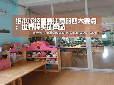 绘本馆经营要注意的四大要点:世界杯买球网站(图1) 世界杯投注
