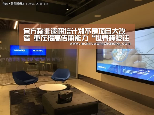 官方称非遗研培计划不是项目大改造 重在提高传承能力“世界杯投注”(图1) 世界杯买球网站官网